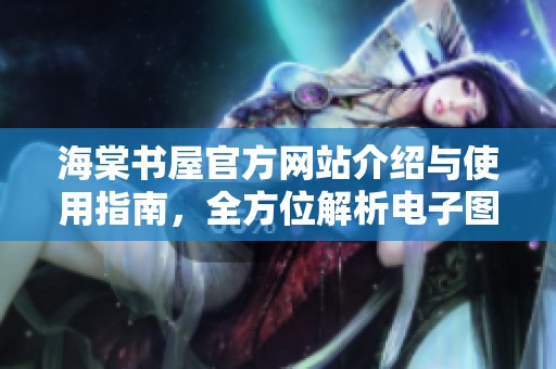 海棠书屋官方网站介绍与使用指南，全方位解析电子图书服务