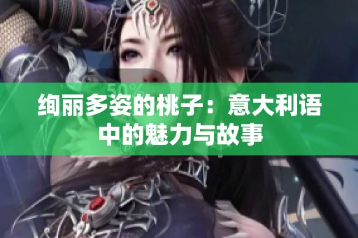 绚丽多姿的桃子：意大利语中的魅力与故事