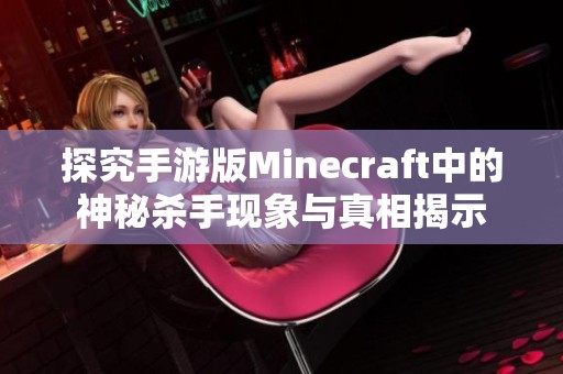 探究手游版Minecraft中的神秘杀手现象与真相揭示