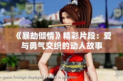 《暴劫倾情》精彩片段：爱与勇气交织的动人故事