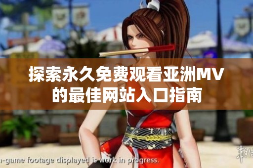 探索永久免费观看亚洲MV的最佳网站入口指南
