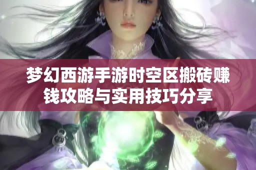 梦幻西游手游时空区搬砖赚钱攻略与实用技巧分享