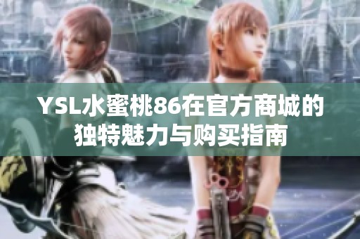 YSL水蜜桃86在官方商城的独特魅力与购买指南
