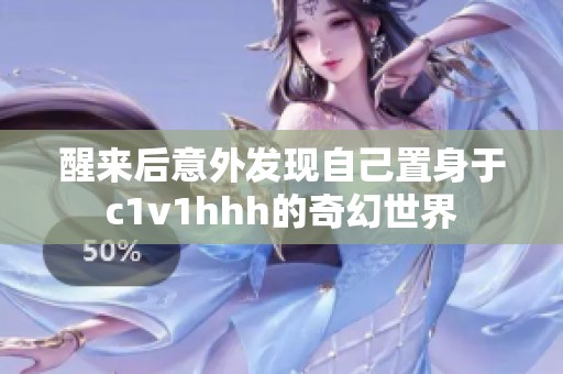 醒来后意外发现自己置身于c1v1hhh的奇幻世界