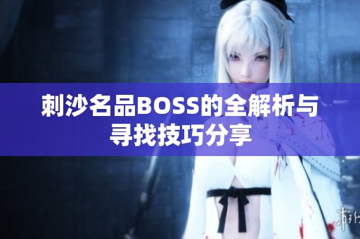 刺沙名品BOSS的全解析与寻找技巧分享