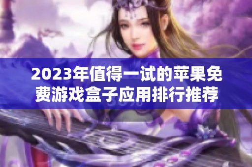 2023年值得一试的苹果免费游戏盒子应用排行推荐