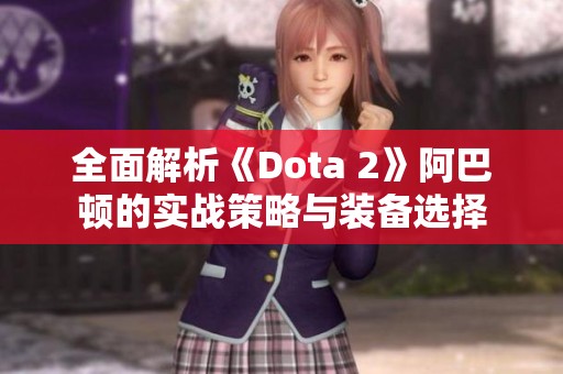 全面解析《Dota 2》阿巴顿的实战策略与装备选择