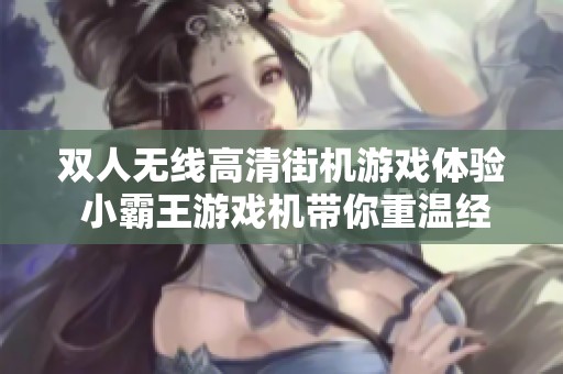 双人无线高清街机游戏体验 小霸王游戏机带你重温经典乐趣