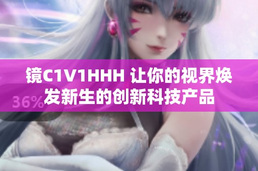 镜C1V1HHH 让你的视界焕发新生的创新科技产品