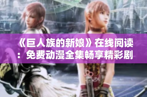 《巨人族的新娘》在线阅读：免费动漫全集畅享精彩剧情