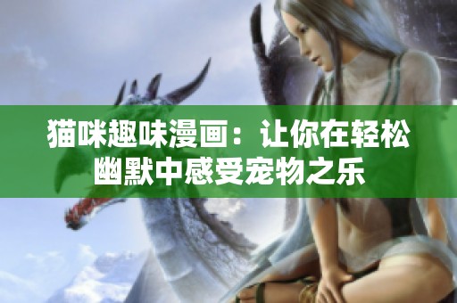 猫咪趣味漫画：让你在轻松幽默中感受宠物之乐