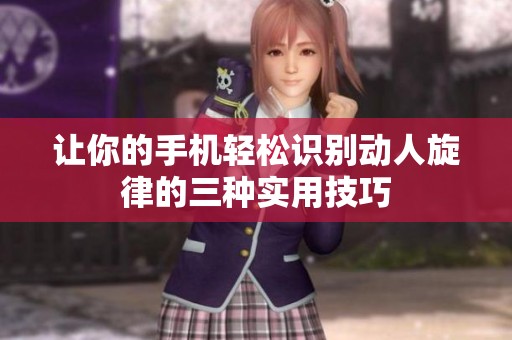 让你的手机轻松识别动人旋律的三种实用技巧