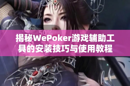 揭秘WePoker游戏辅助工具的安装技巧与使用教程