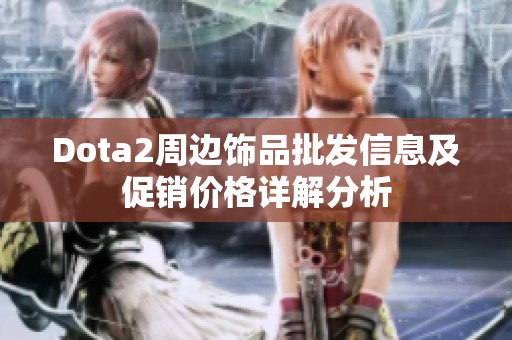 Dota2周边饰品批发信息及促销价格详解分析