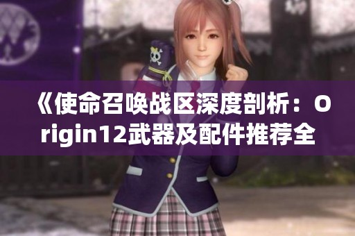 《使命召唤战区深度剖析：Origin12武器及配件推荐全攻略》