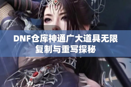 DNF仓库神通广大道具无限复制与重写探秘