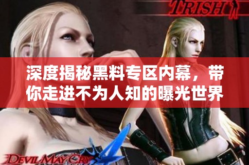 深度揭秘黑料专区内幕，带你走进不为人知的曝光世界