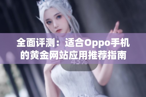 全面评测：适合Oppo手机的黄金网站应用推荐指南