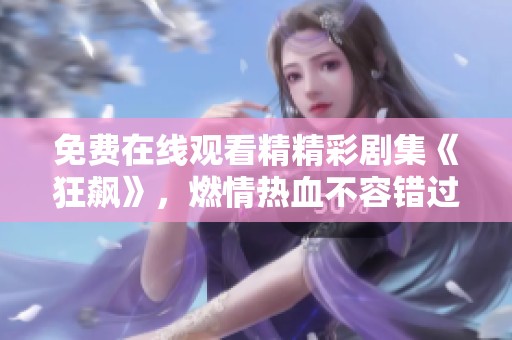 免费在线观看精精彩剧集《狂飙》，燃情热血不容错过