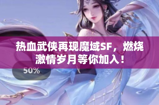 热血武侠再现魔域SF，燃烧激情岁月等你加入！