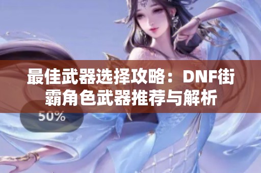 最佳武器选择攻略：DNF街霸角色武器推荐与解析