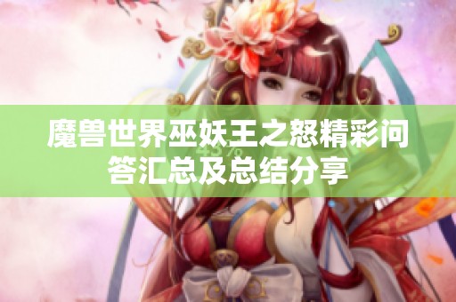 魔兽世界巫妖王之怒精彩问答汇总及总结分享