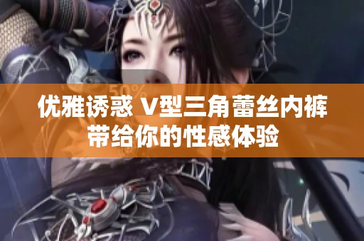 优雅诱惑 V型三角蕾丝内裤带给你的性感体验