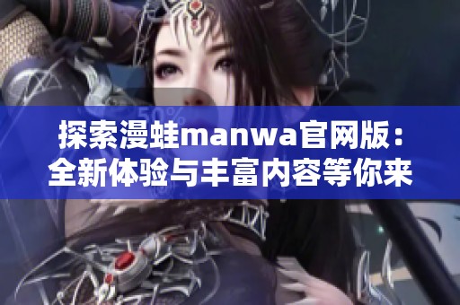 探索漫蛙manwa官网版：全新体验与丰富内容等你来发现