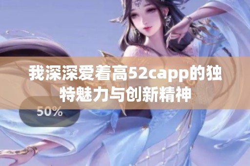 我深深爱着高52capp的独特魅力与创新精神