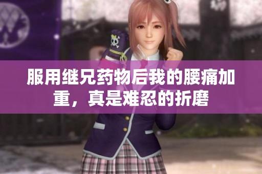 服用继兄药物后我的腰痛加重，真是难忍的折磨