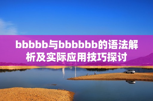 bbbbb与bbbbbb的语法解析及实际应用技巧探讨