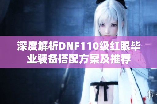 深度解析DNF110级红眼毕业装备搭配方案及推荐