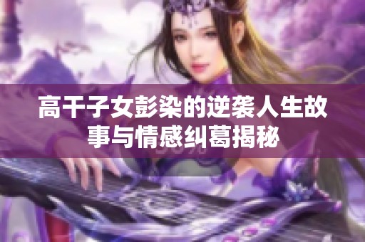 高干子女彭染的逆袭人生故事与情感纠葛揭秘