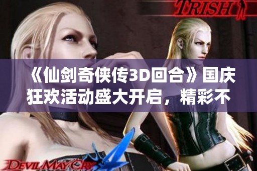 《仙剑奇侠传3D回合》国庆狂欢活动盛大开启，精彩不断！