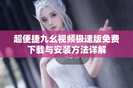 超便捷九幺视频极速版免费下载与安装方法详解