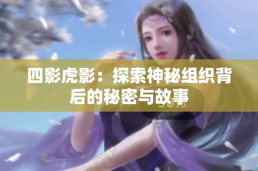 四影虎影：探索神秘组织背后的秘密与故事