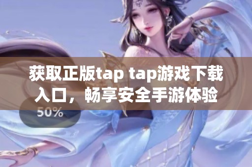 获取正版tap tap游戏下载入口，畅享安全手游体验