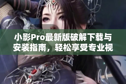 小影Pro最新版破解下载与安装指南，轻松享受专业视频编辑功能