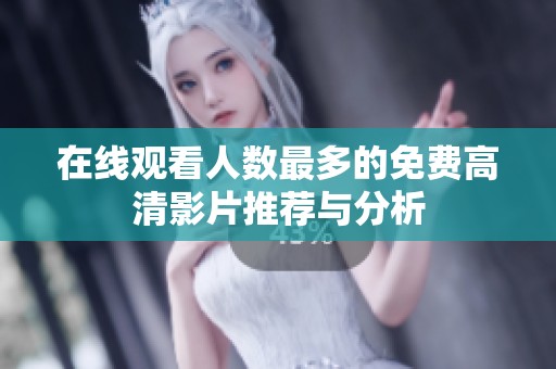 在线观看人数最多的免费高清影片推荐与分析