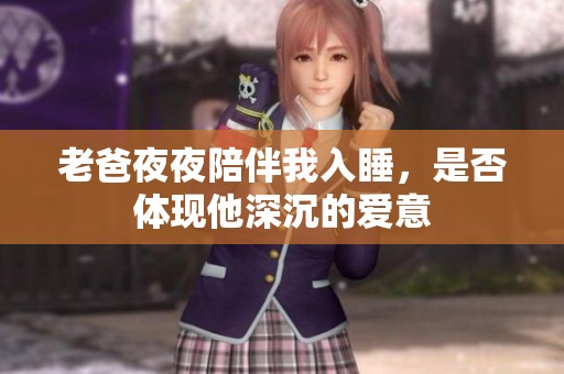 老爸夜夜陪伴我入睡，是否体现他深沉的爱意