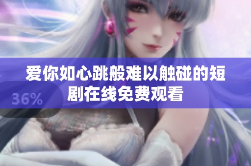 爱你如心跳般难以触碰的短剧在线免费观看