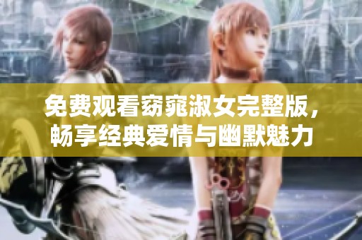 免费观看窈窕淑女完整版，畅享经典爱情与幽默魅力
