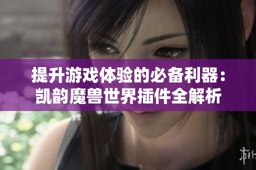提升游戏体验的必备利器：凯韵魔兽世界插件全解析