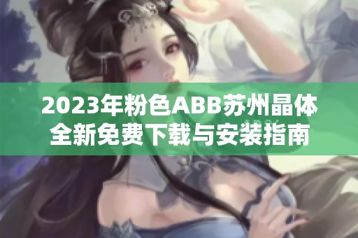 2023年粉色ABB苏州晶体全新免费下载与安装指南