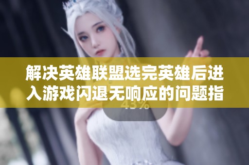 解决英雄联盟选完英雄后进入游戏闪退无响应的问题指南