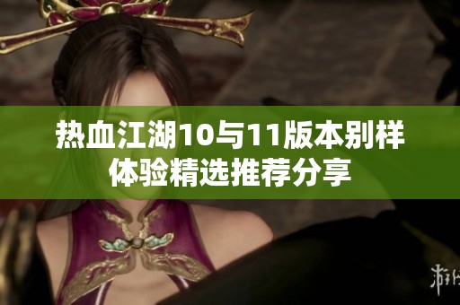 热血江湖10与11版本别样体验精选推荐分享