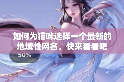 如何为猫咪选择一个最新的地域性网名，快来看看吧