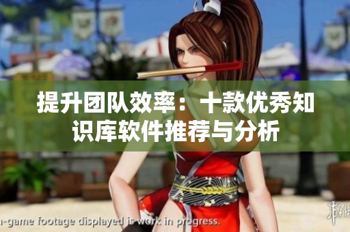 提升团队效率：十款优秀知识库软件推荐与分析