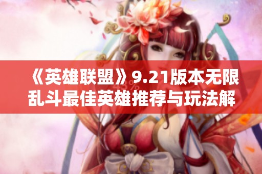 《英雄联盟》9.21版本无限乱斗最佳英雄推荐与玩法解析