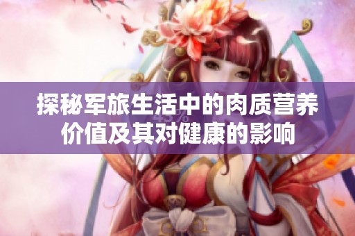 探秘军旅生活中的肉质营养价值及其对健康的影响